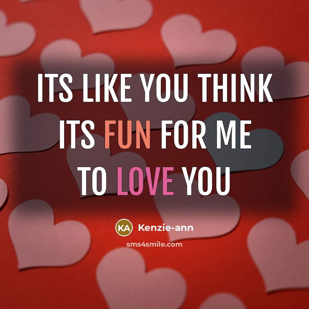 “Its like you think its fun for me to love you” quote by Kenzie-ann