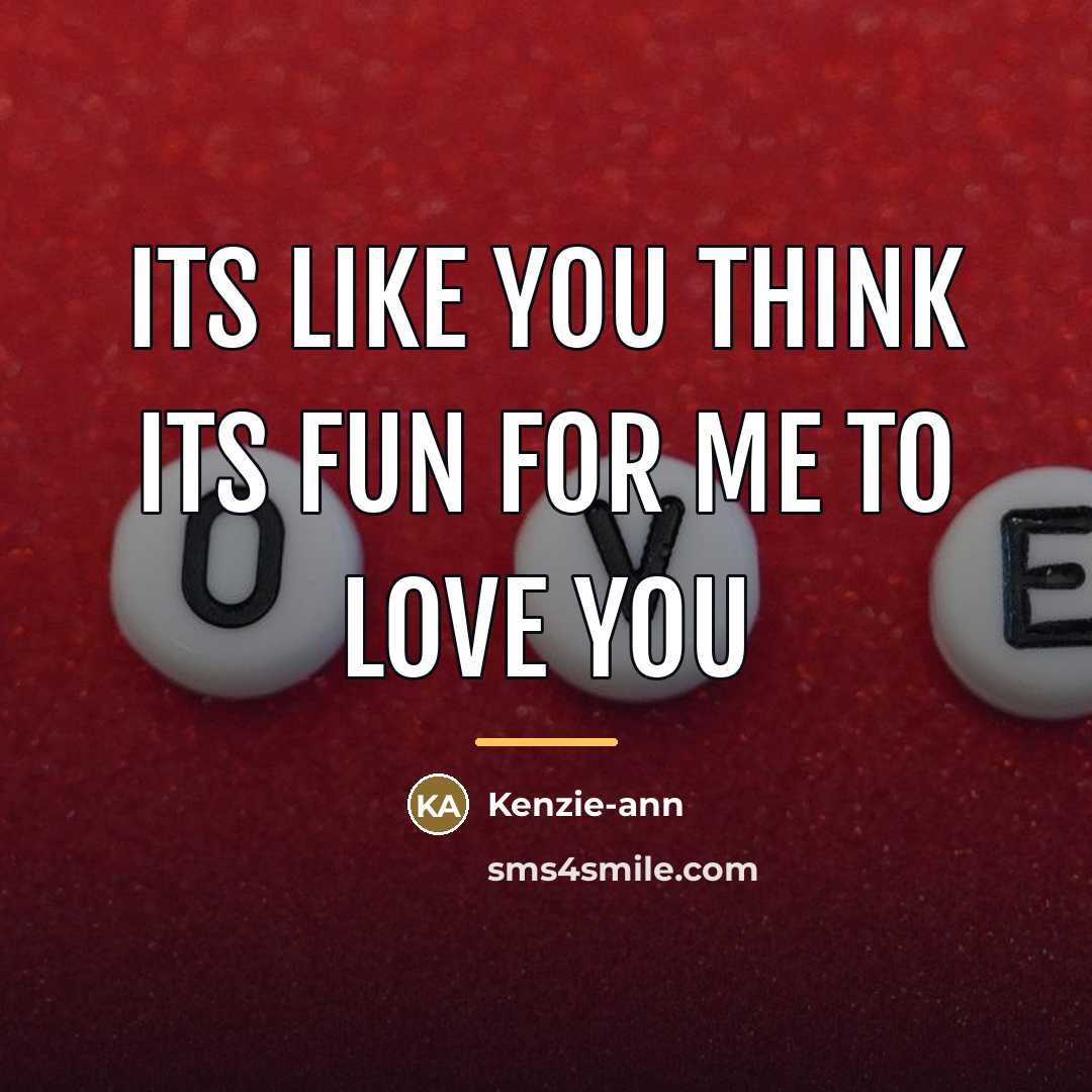 “Its like you think its fun for me to love…” quote by Kenzie-ann