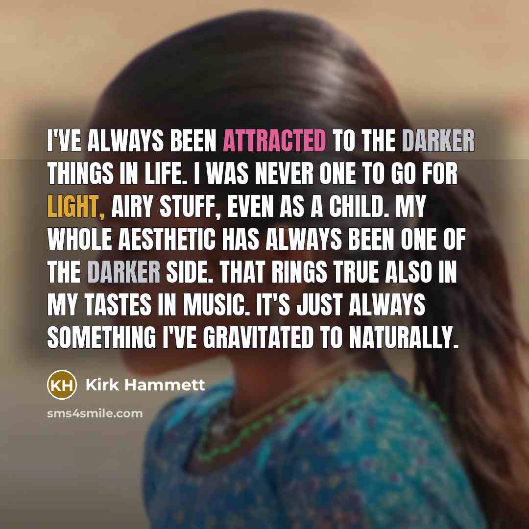 “I've always been attracted to the darker things in life.…” quote by Kirk Hammett