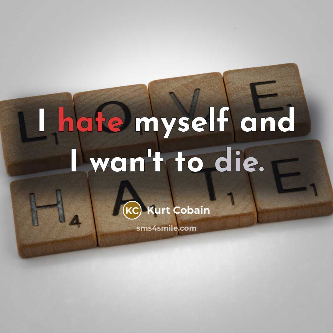 “I hate myself and I wan't to die.…” quote by Kurt Cobain