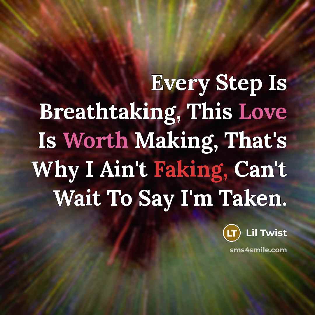“Every Step Is Breathtaking, This Love Is Worth Making, That's Why I Ain't Faking, Can't Wait To Say I'm Taken.” quote by Lil Twist