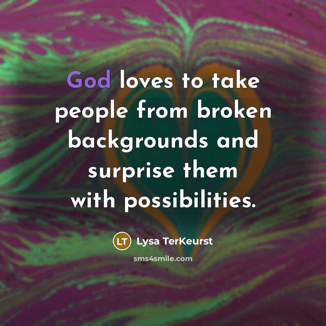 “God loves to take people from broken backgrounds and surprise…” quote by Lysa TerKeurst
