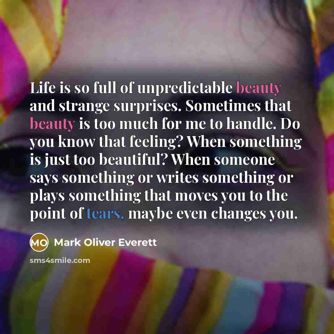 “Life is so full of unpredictable beauty and strange surprises.…” quote by Mark Oliver Everett