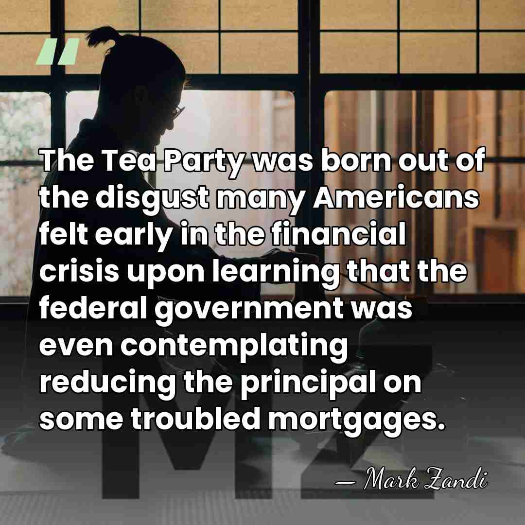 The Tea Party was born out of the disgust many Americans felt&hellip; - Mark Zandi