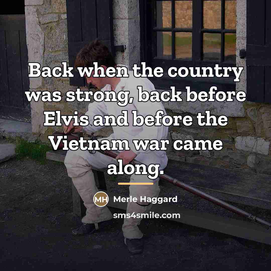 “Back when the country was strong, back before Elvis and…” quote by Merle Haggard