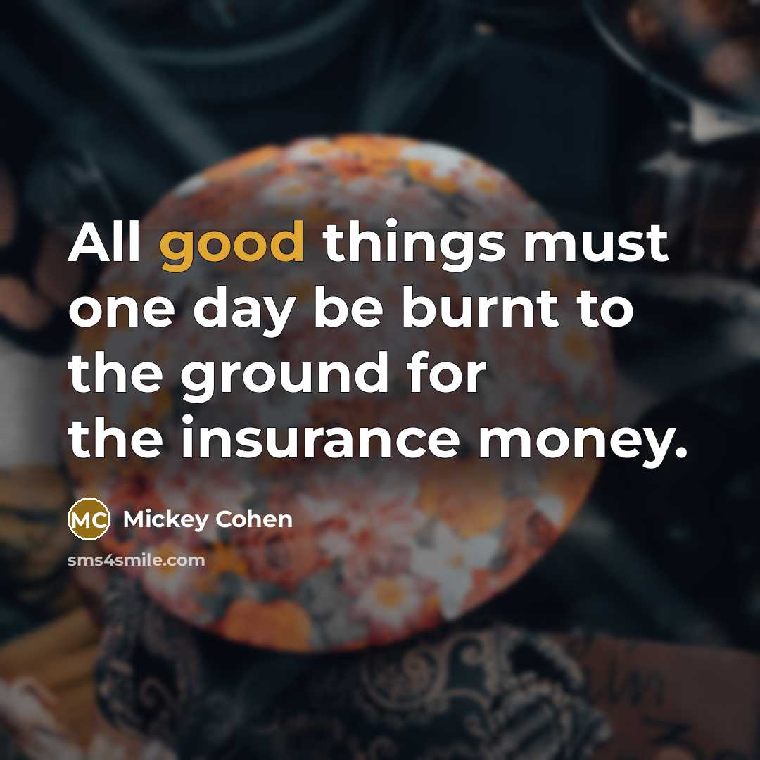 “All good things must one day be burnt to the…” quote by Mickey Cohen