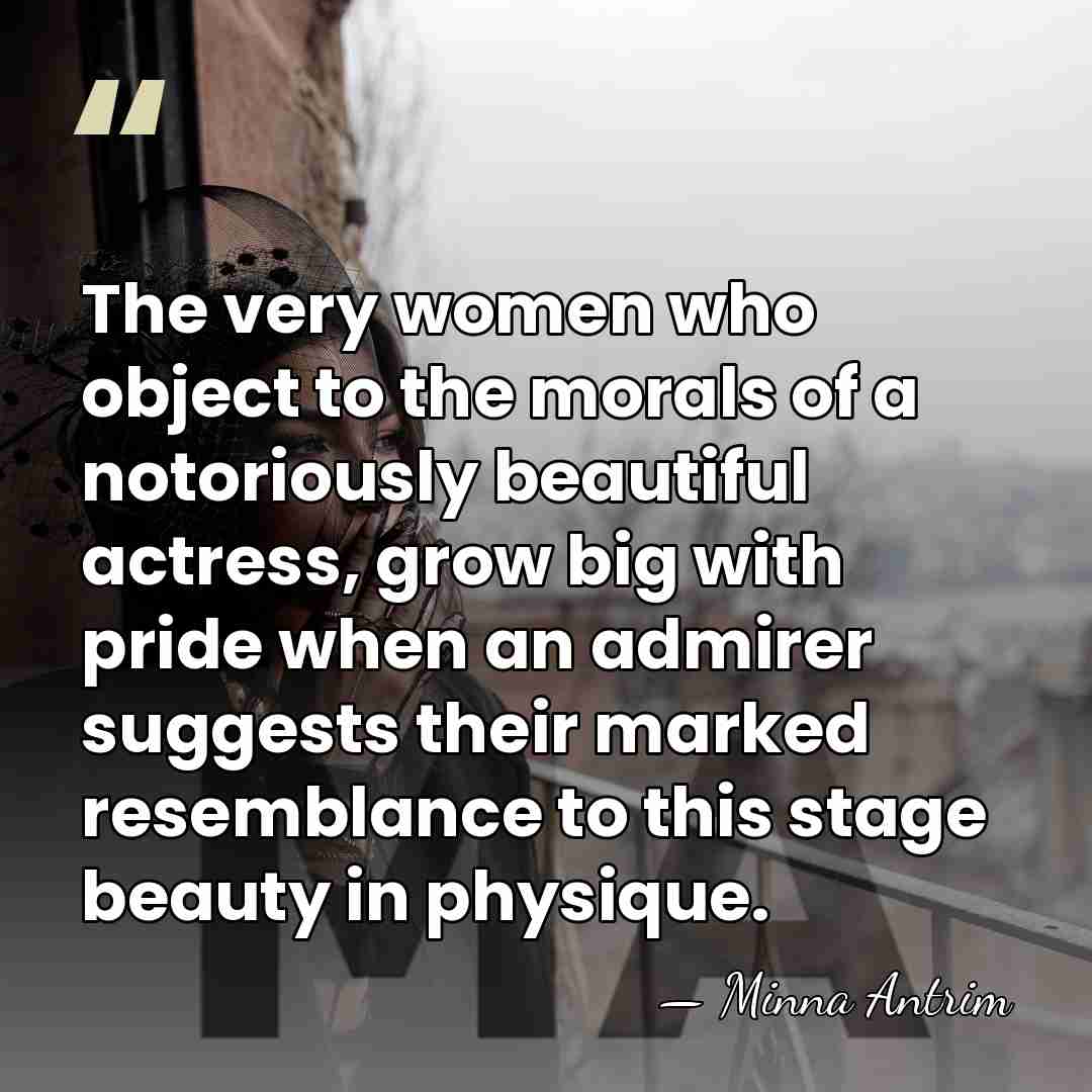 The very women who object to the morals of a notoriously beautiful&hellip; - Minna Antrim