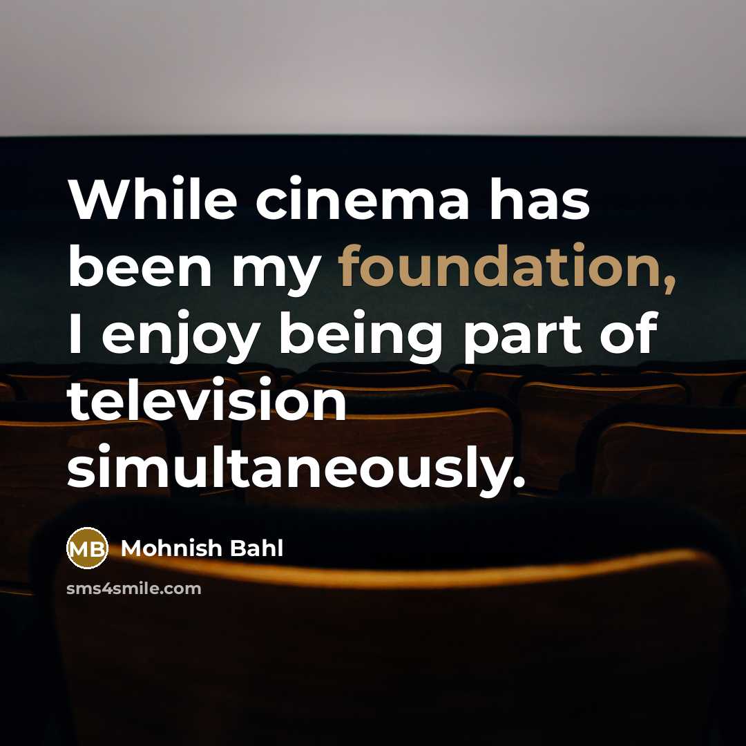 “While cinema has been my foundation, I enjoy being part…” quote by Mohnish Bahl