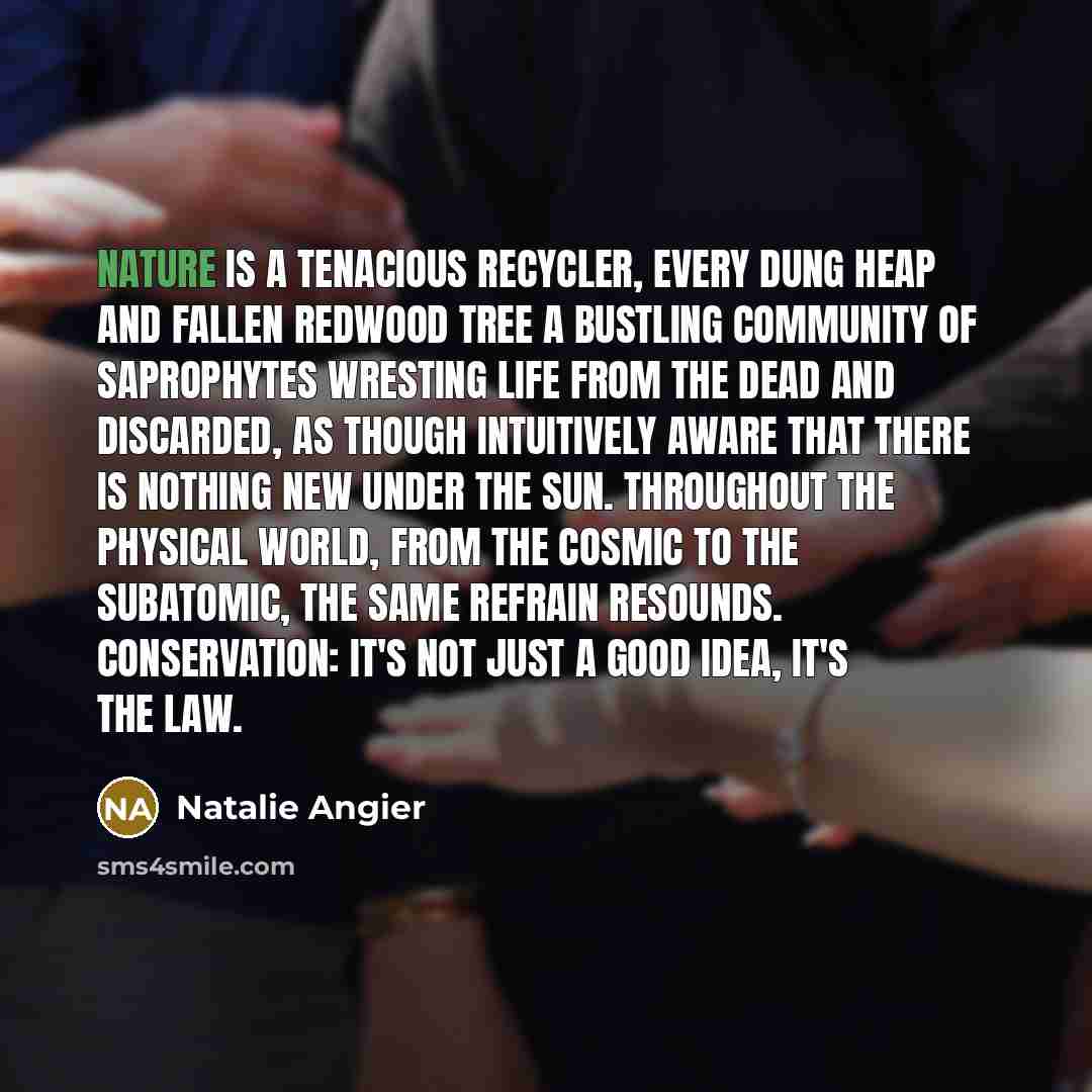 “Nature is a tenacious recycler, every dung heap and fallen…” quote by Natalie Angier