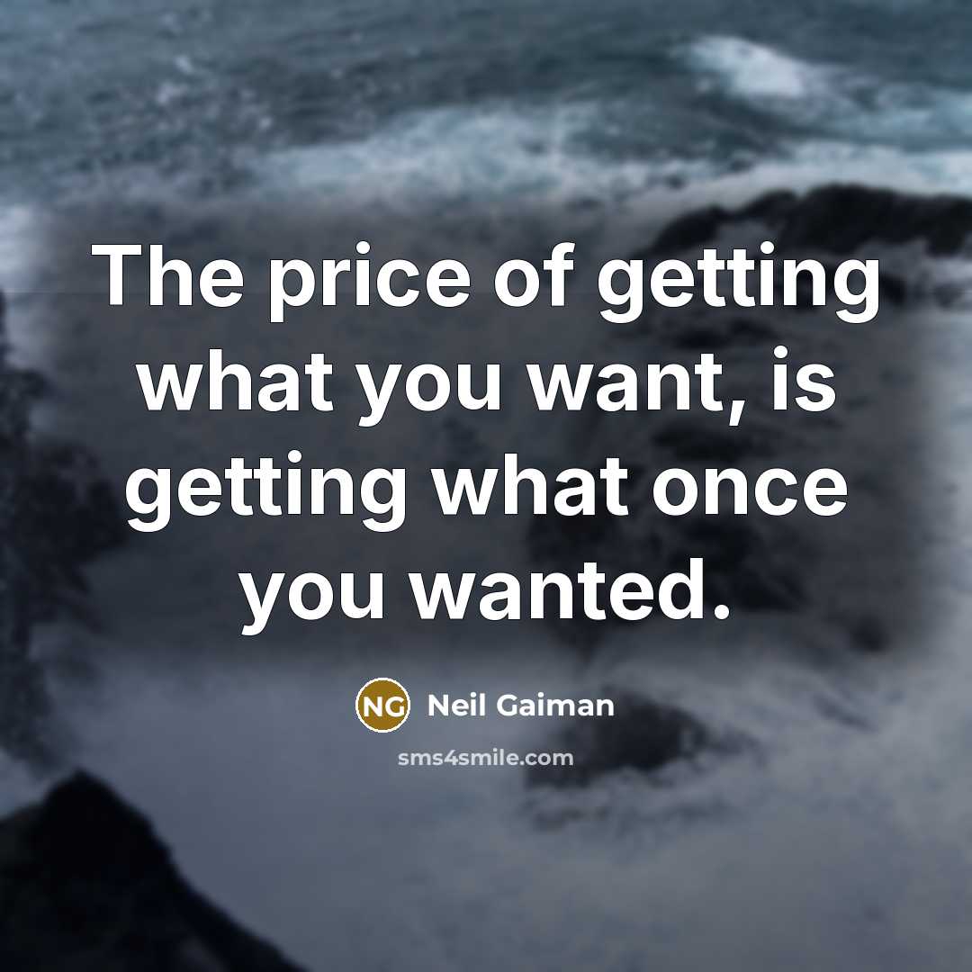 “The price of getting what you want, is getting what…” quote by Neil Gaiman