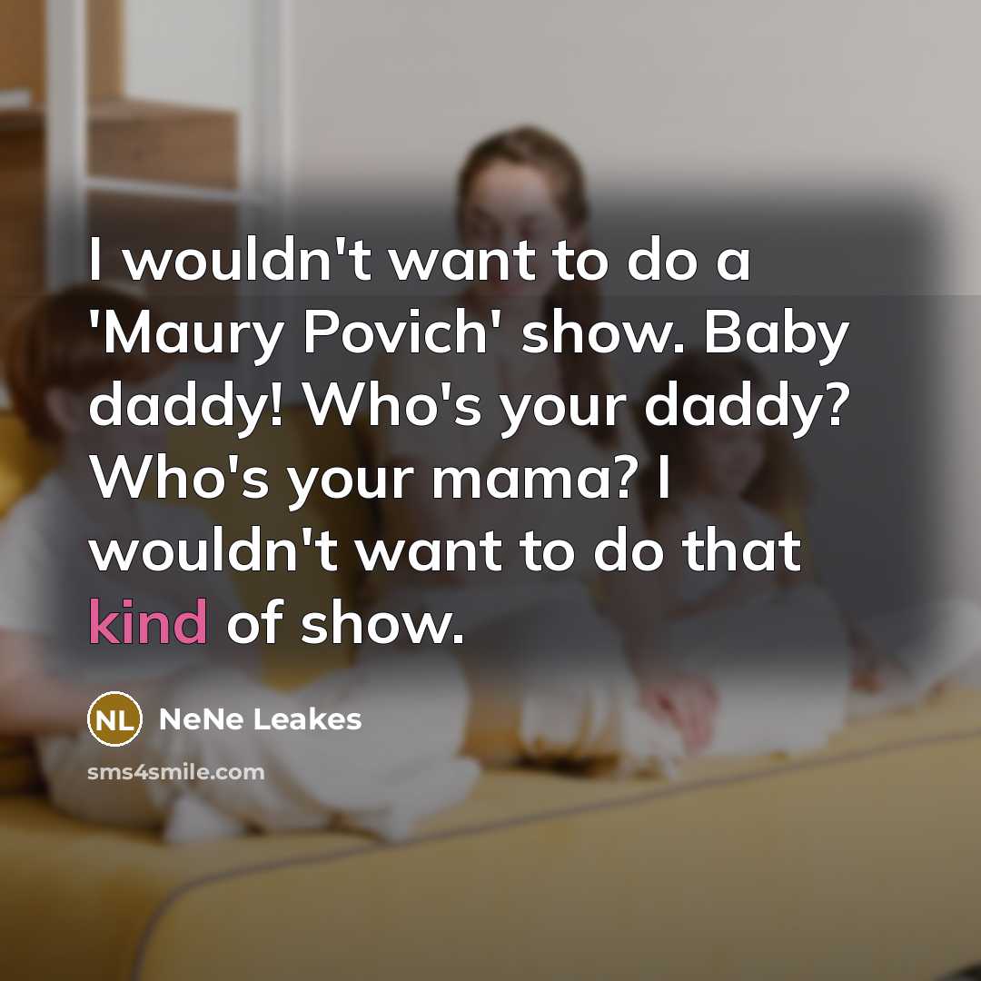 “I wouldn't want to do a 'Maury Povich' show. Baby…” quote by NeNe Leakes