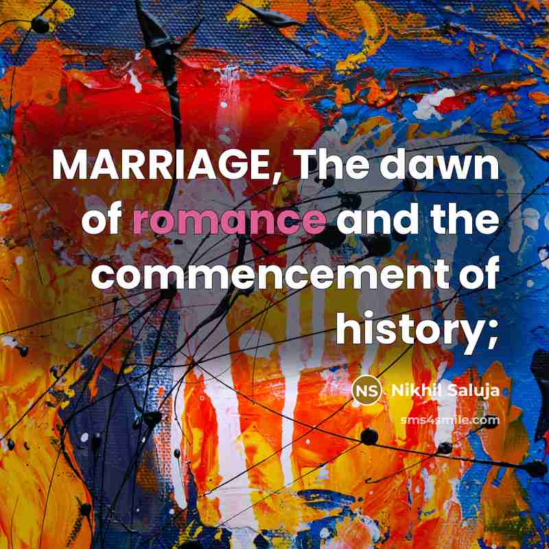 “MARRIAGE, The dawn of romance and the commencement of history;…” quote by Nikhil Saluja
