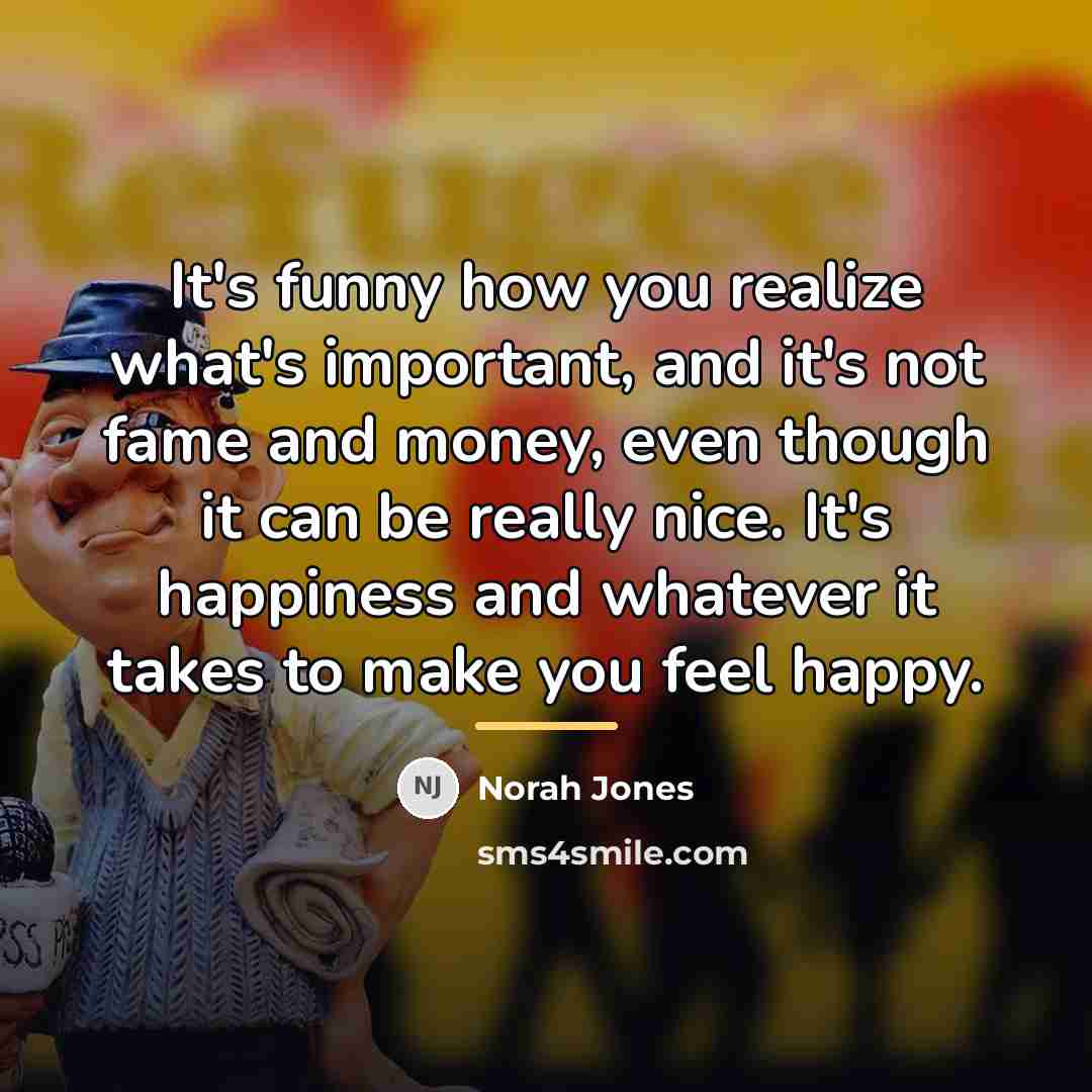 “It's funny how you realize what's important, and it's not…” quote by Norah Jones