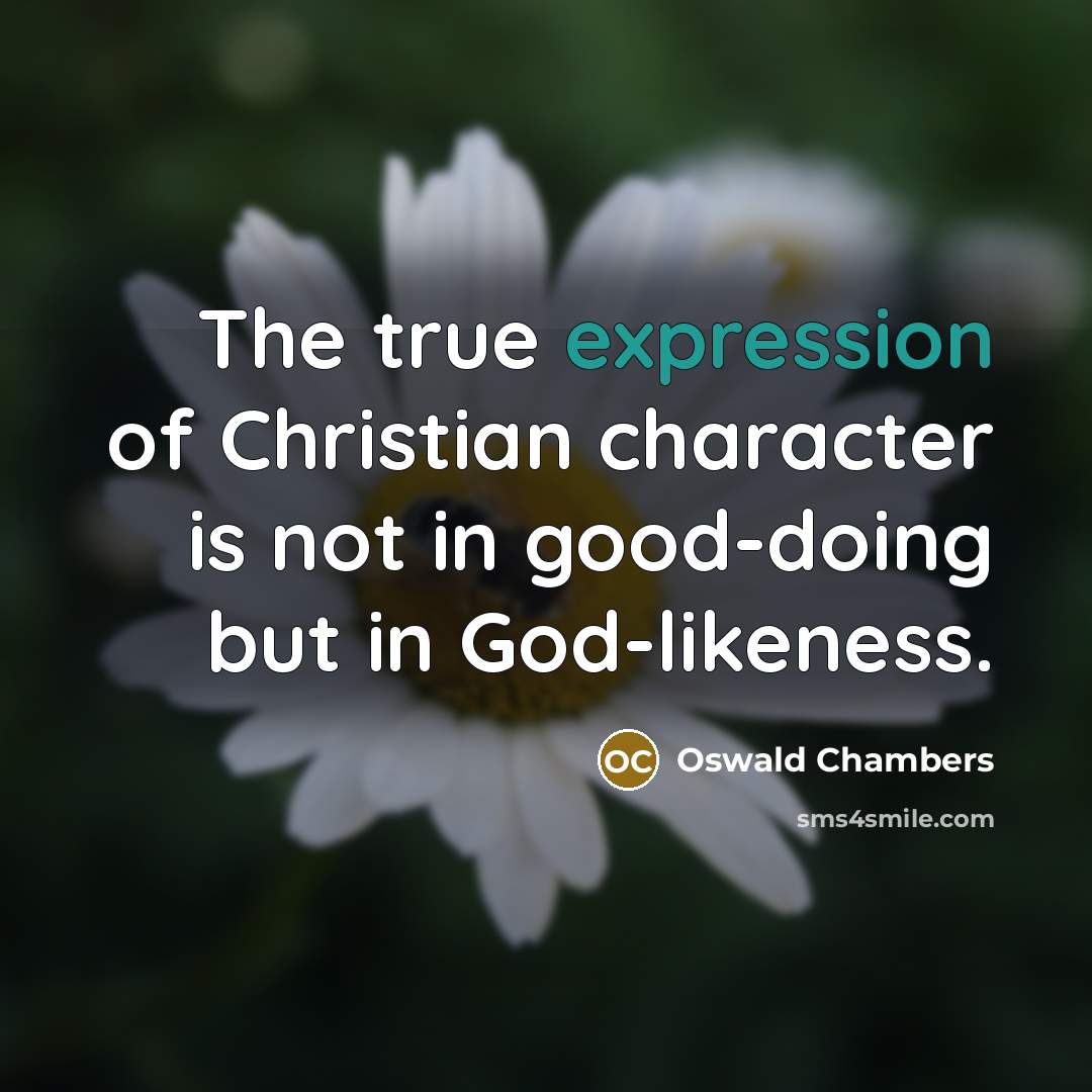 “The true expression of Christian character is not in good-doing…” quote by Oswald Chambers