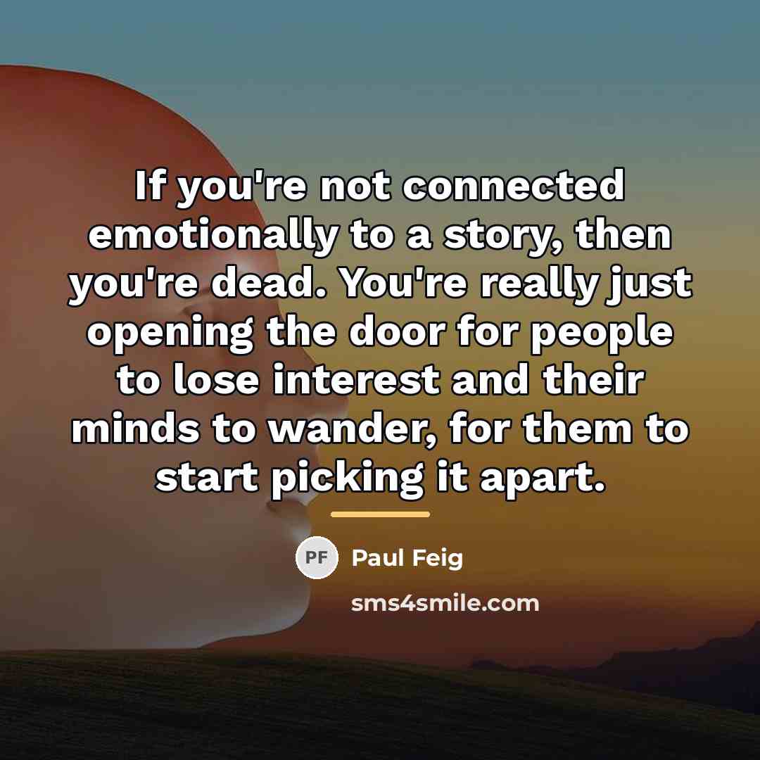 “If you're not connected emotionally to a story, then you're…” quote by Paul Feig
