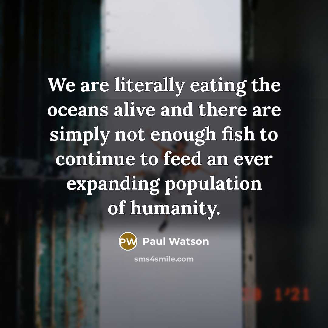 “We are literally eating the oceans alive and there are…” quote by Paul Watson
