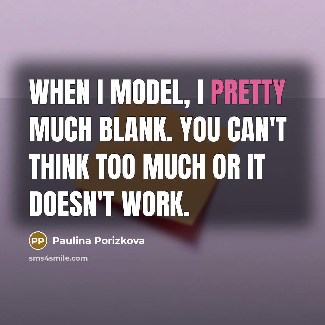“When I model, I pretty much blank. You can't think…” quote by Paulina Porizkova