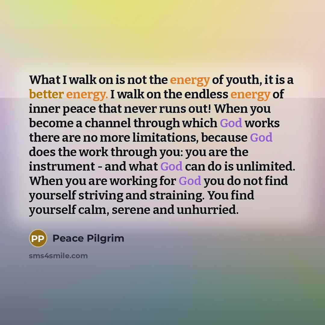 “What I walk on is not the energy of youth,…” quote by Peace Pilgrim