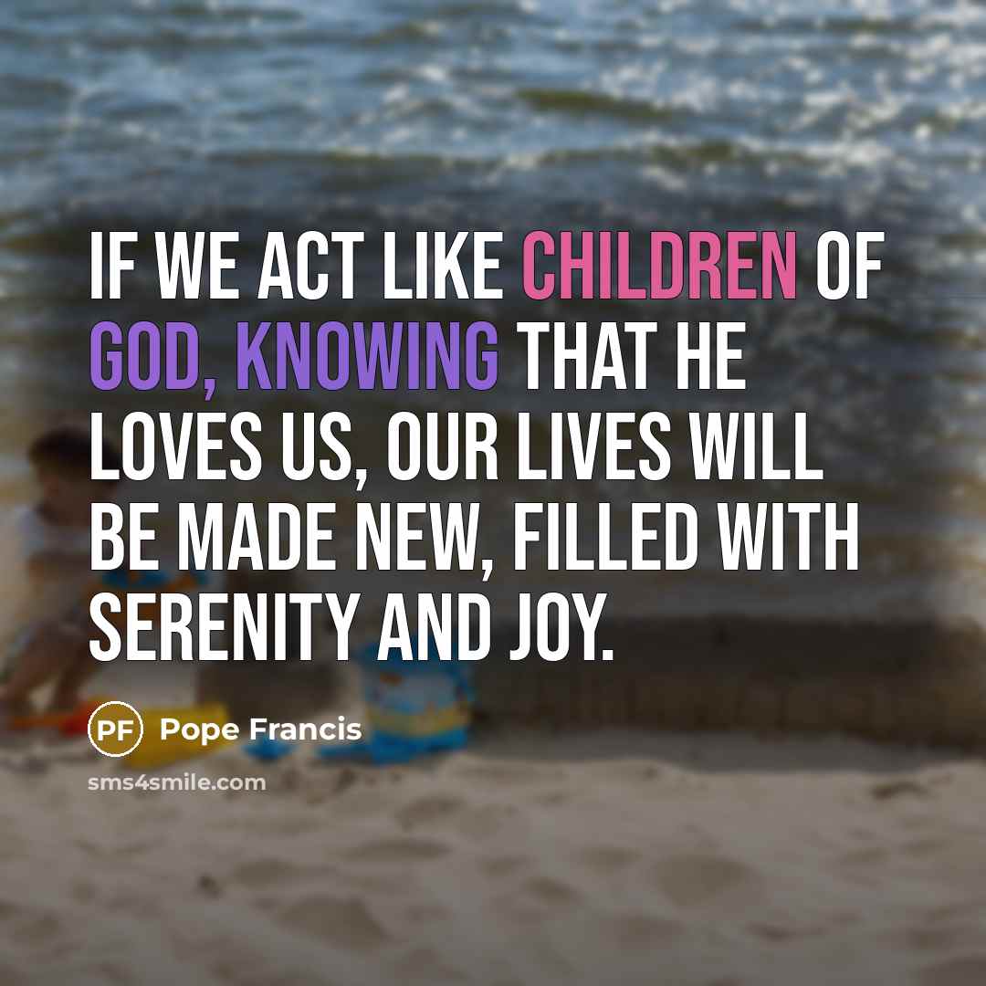 “If we act like children of God, knowing that he…” quote by Pope Francis