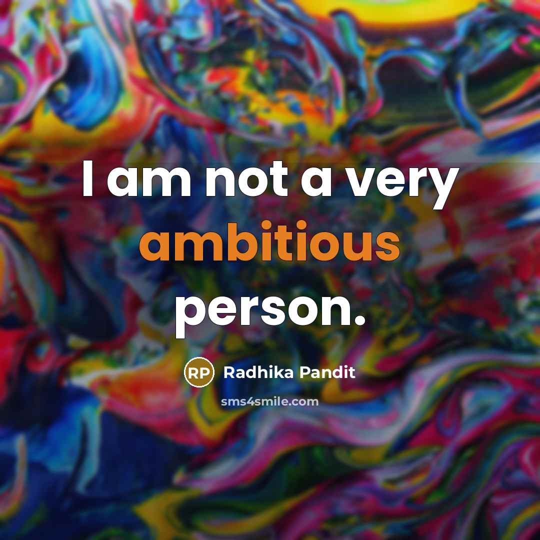 “I am not a very ambitious person.…” quote by Radhika Pandit