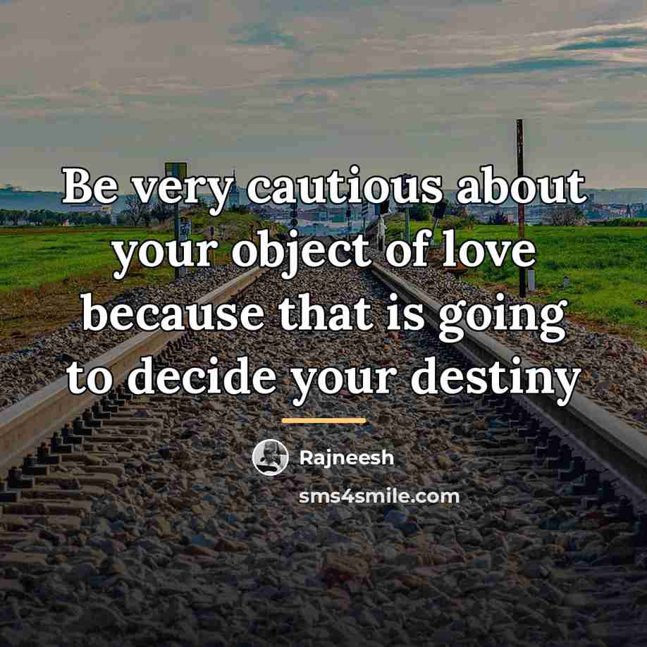 “Be very cautious about your object of love because that…” quote by Rajneesh