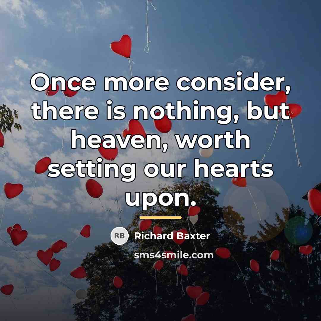 “Once more consider, there is nothing, but heaven, worth setting…” quote by Richard Baxter