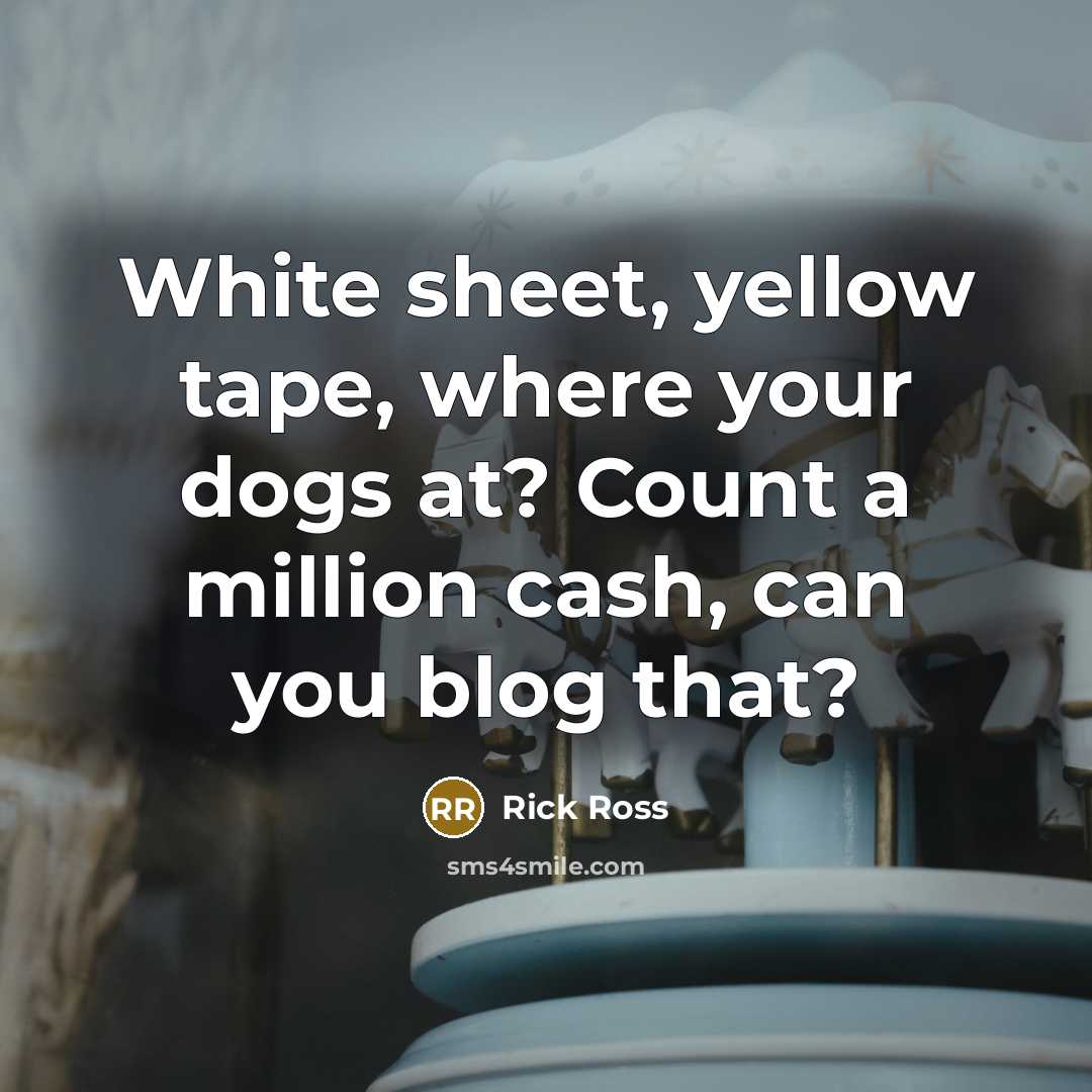 “White sheet, yellow tape, where your dogs at? Count a…” quote by Rick Ross