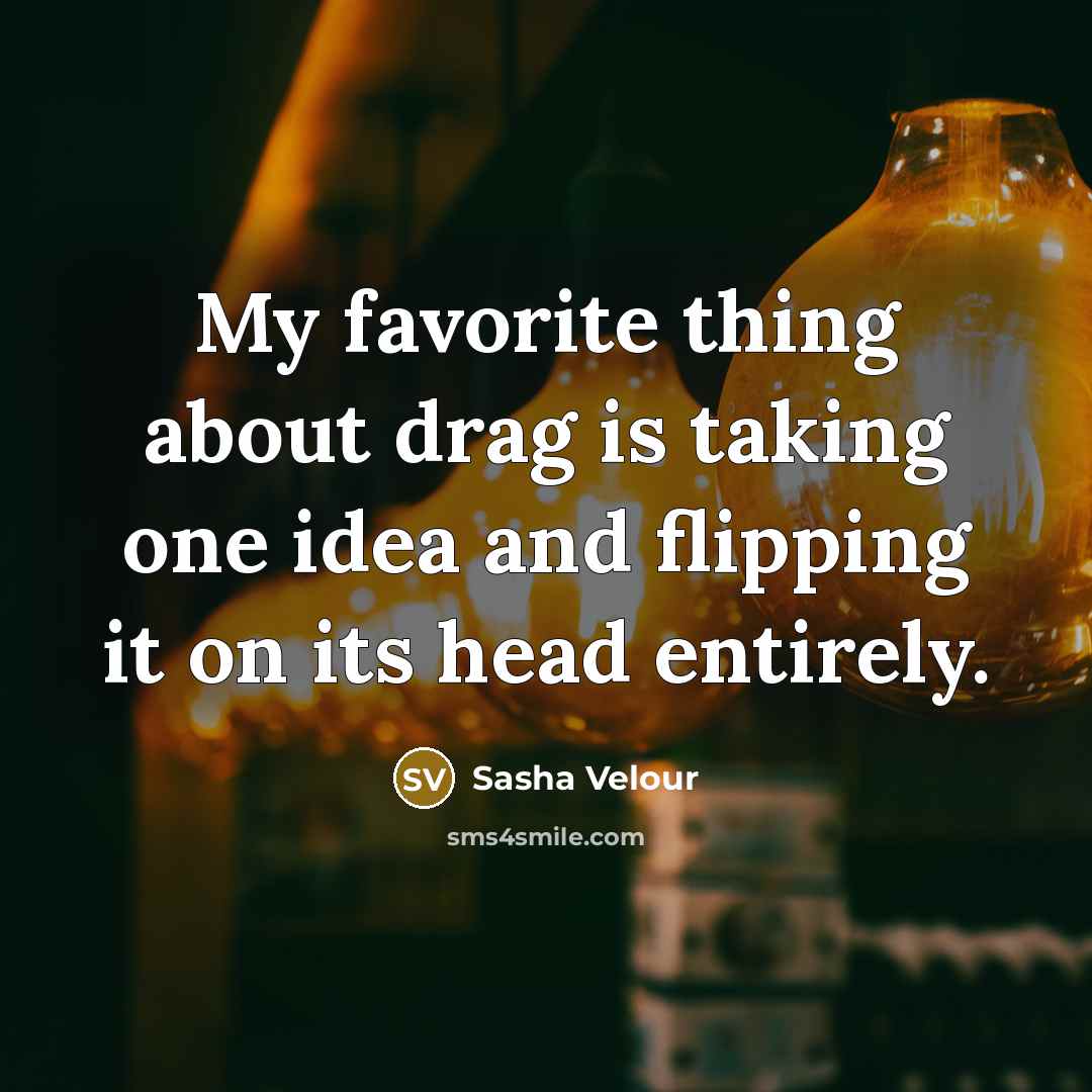 “My favorite thing about drag is taking one idea and…” quote by Sasha Velour
