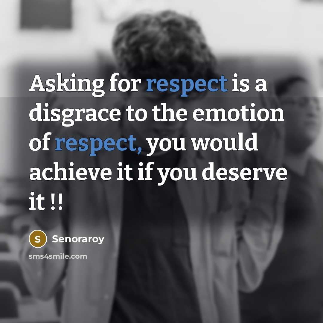 “Asking for respect is a disgrace to the emotion of…” quote by Senoraroy
