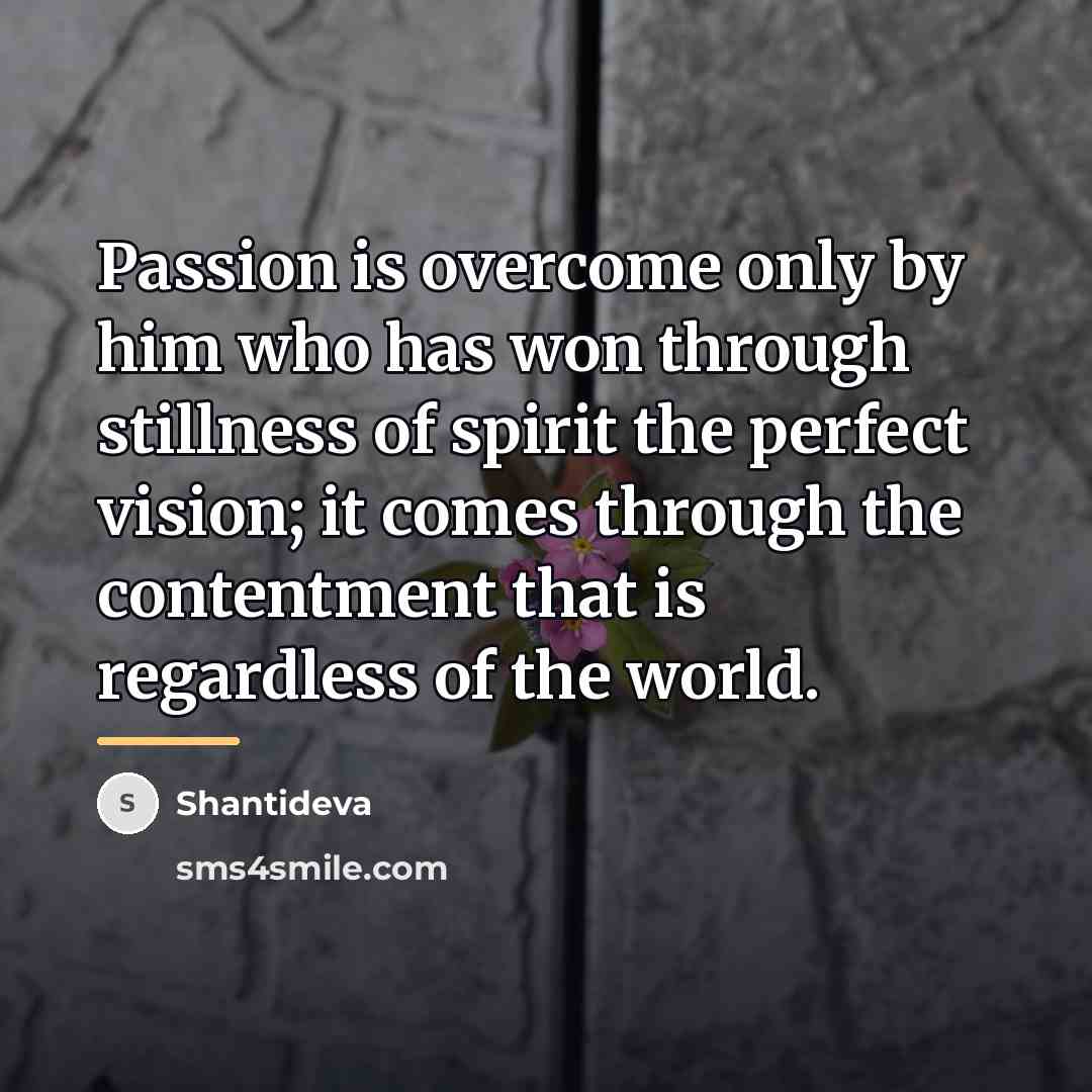 “Passion is overcome only by him who has won through…” quote by Shantideva