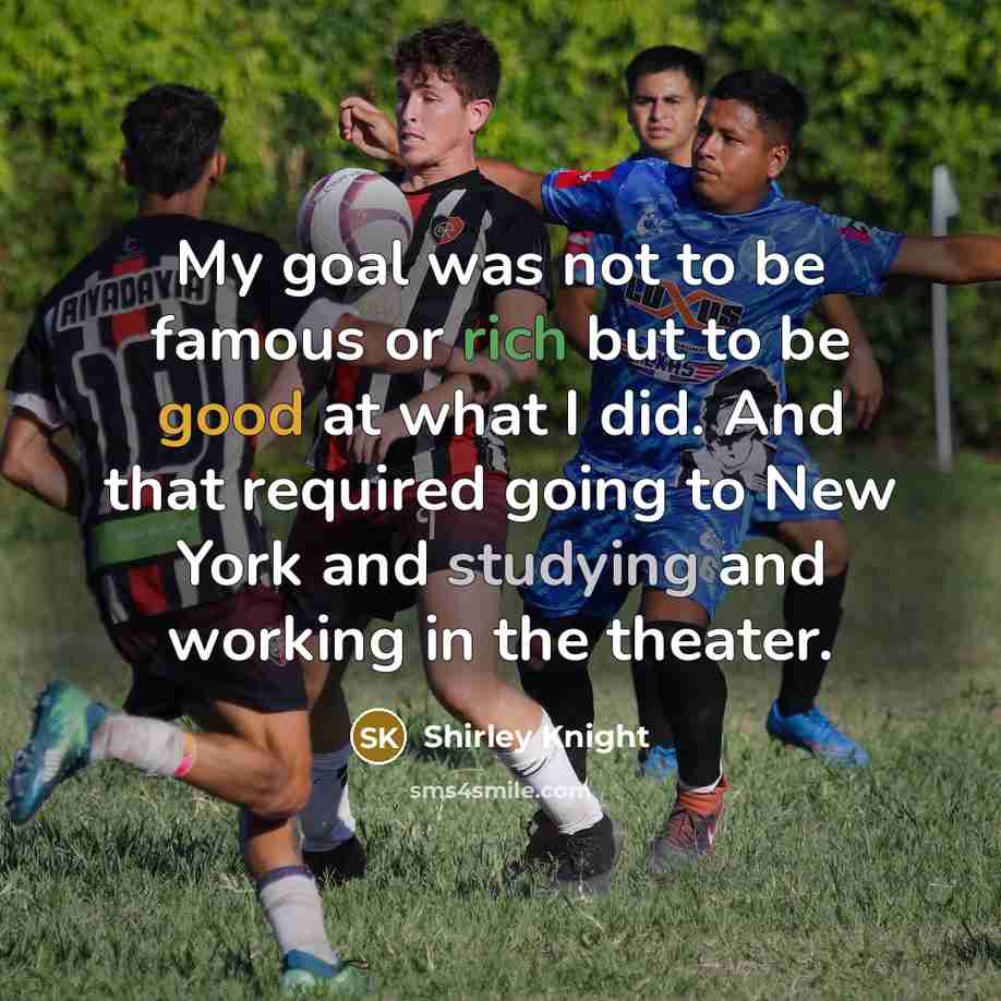 “My goal was not to be famous or rich but…” quote by Shirley Knight