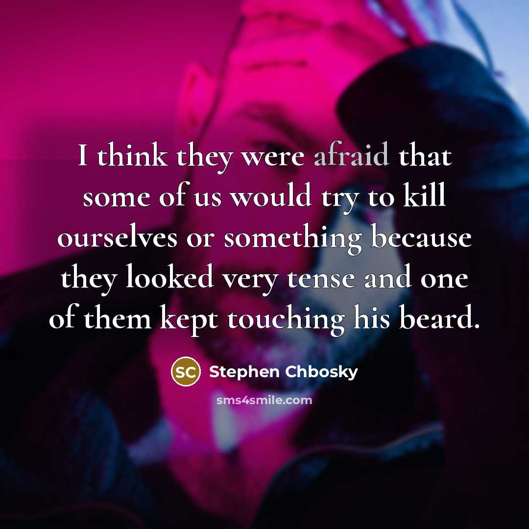 “I think they were afraid that some of us would…” quote by Stephen Chbosky