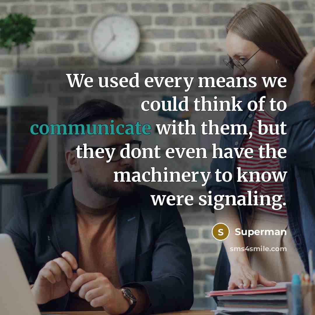“We used every means we could think of to communicate…” quote by Superman