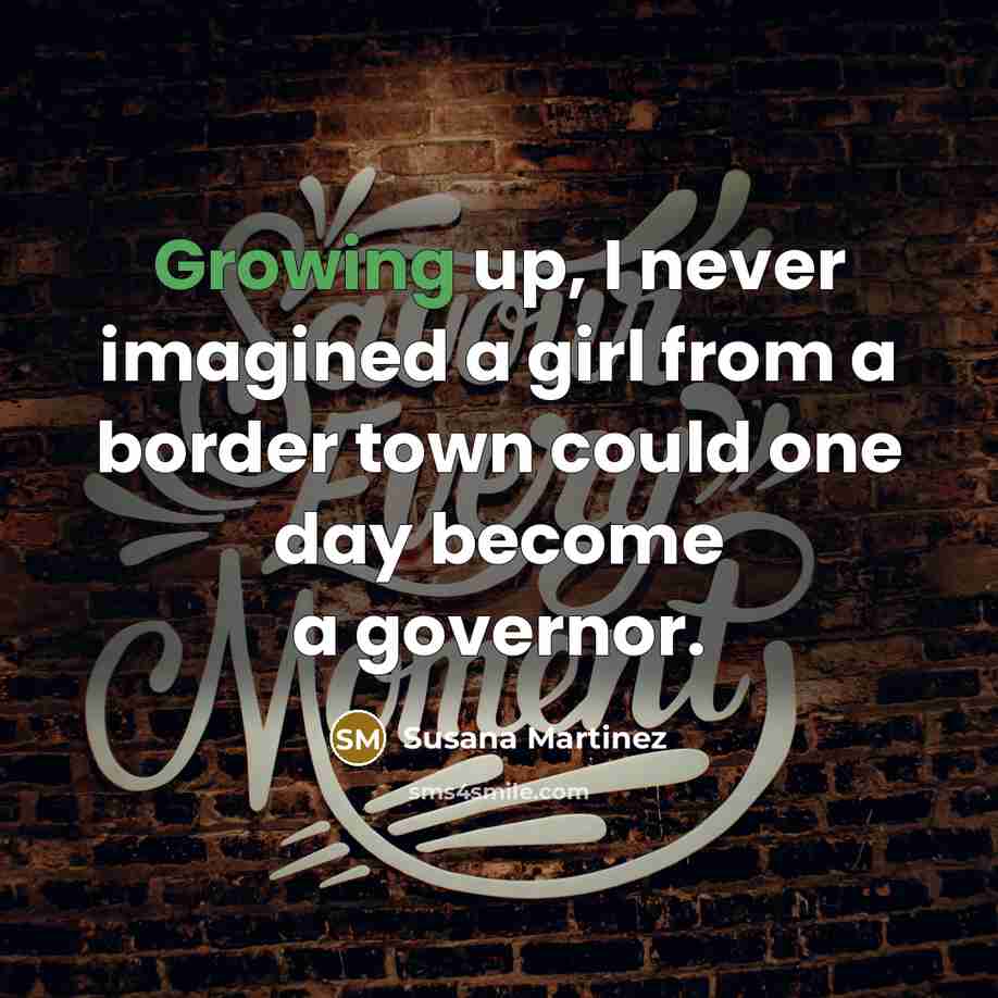 “Growing up, I never imagined a girl from a border…” quote by Susana Martinez