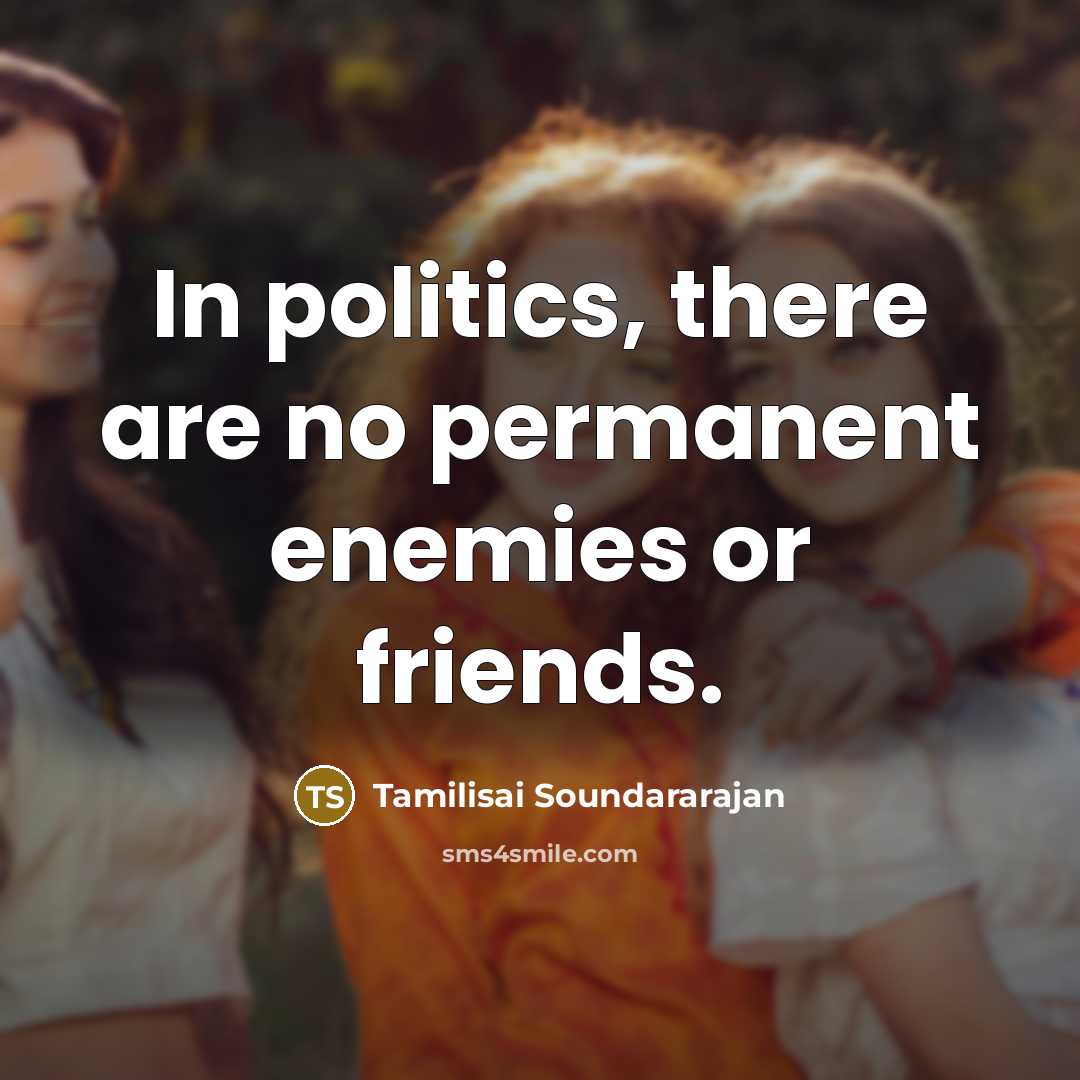 “In politics, there are no permanent enemies or friends.…” quote by Tamilisai Soundararajan