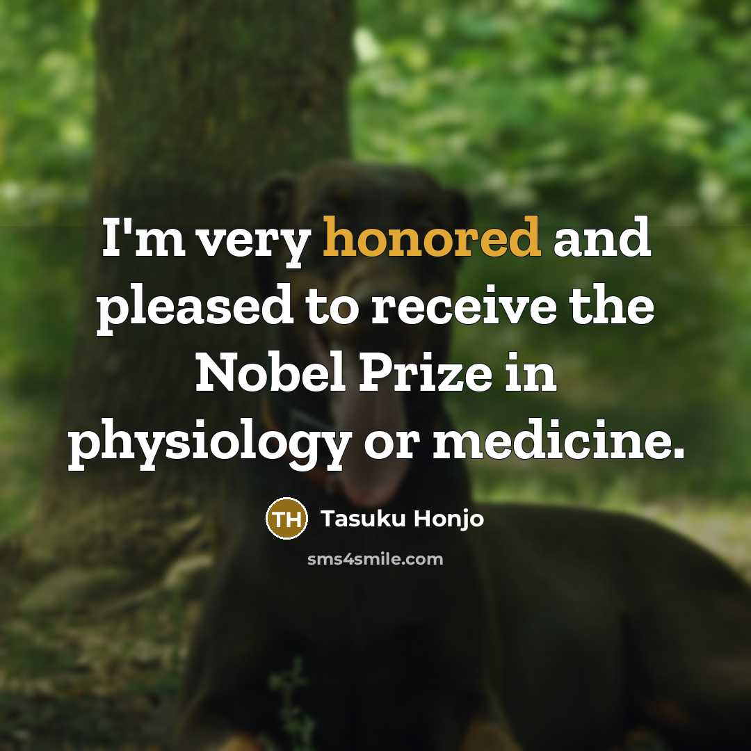 “I'm very honored and pleased to receive the Nobel Prize…” quote by Tasuku Honjo