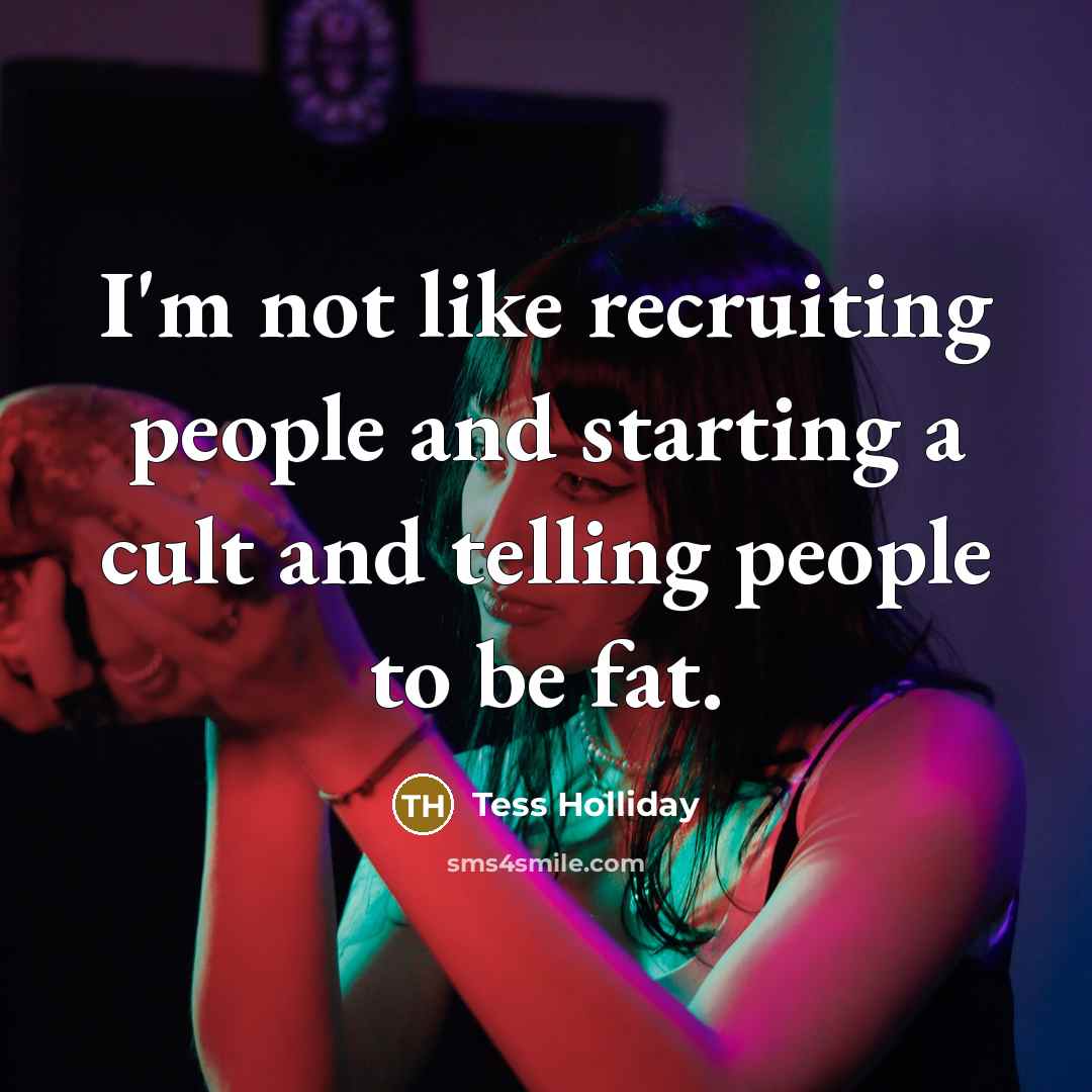 “I'm not like recruiting people and starting a cult and…” quote by Tess Holliday