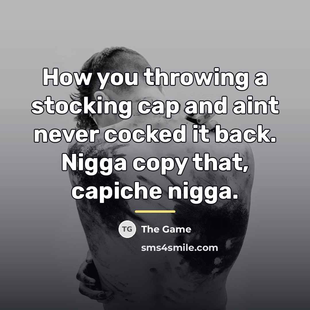 “How you throwing a stocking cap and aint never cocked…” quote by The Game