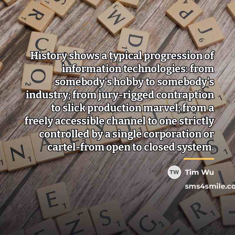 “History shows a typical progression of information technologies: from somebody's…” quote by Tim Wu