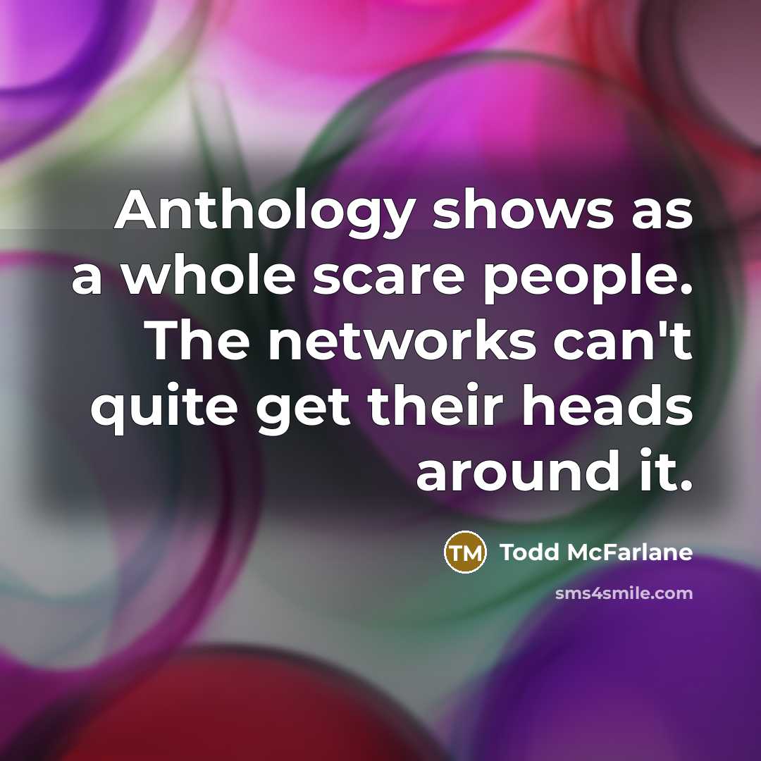 “Anthology shows as a whole scare people. The networks can't…” quote by Todd McFarlane