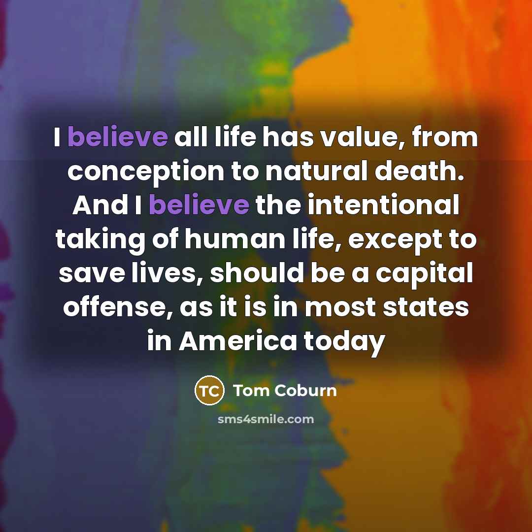 “I believe all life has value, from conception to natural…” quote by Tom Coburn