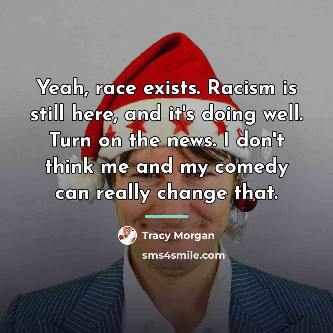 “Yeah, race exists. Racism is still here, and it's doing…” quote by Tracy Morgan