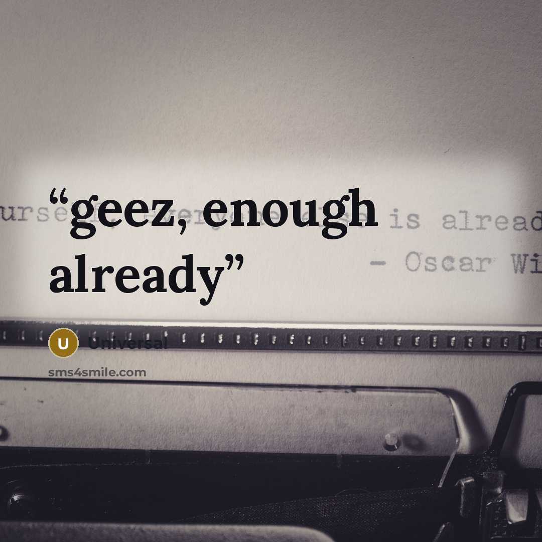 “geez, enough already” quote by Universal