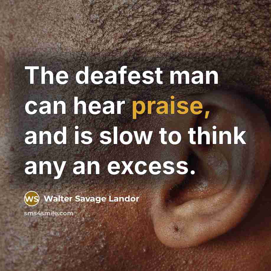 “The deafest man can hear praise, and is slow to…” quote by Walter Savage Landor
