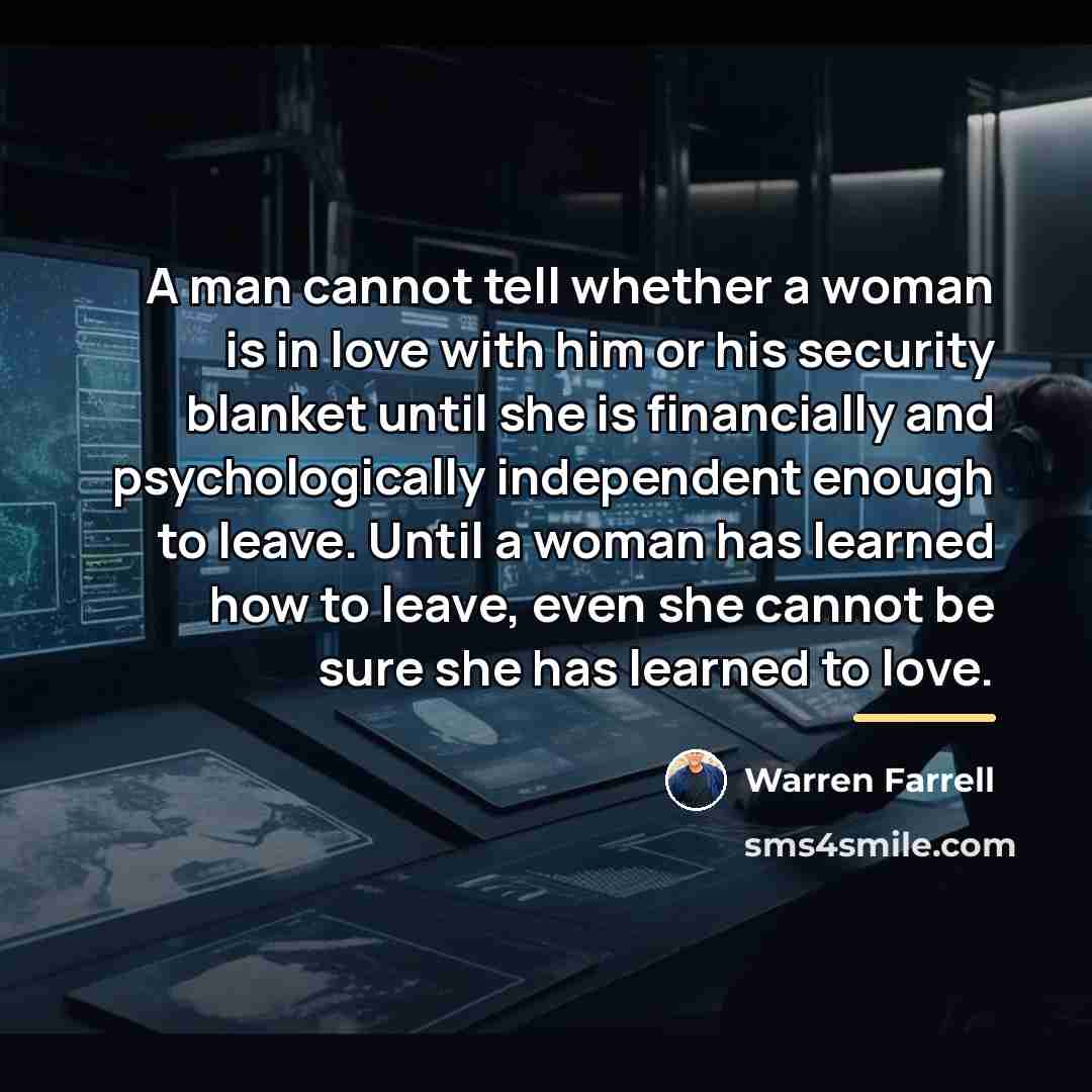 “A man cannot tell whether a woman is in love…” quote by Warren Farrell