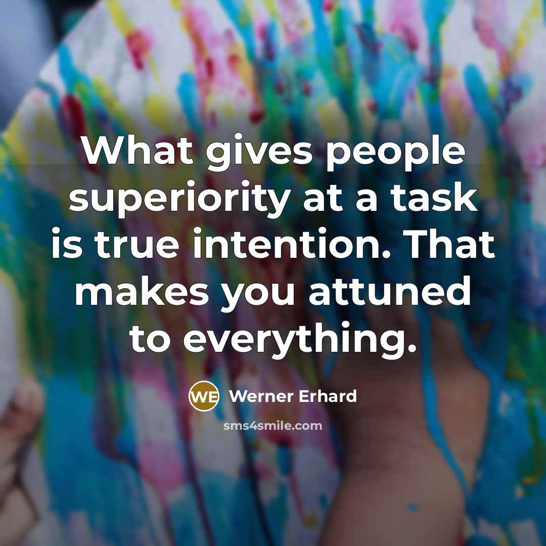 “What gives people superiority at a task is true intention.…” quote by Werner Erhard