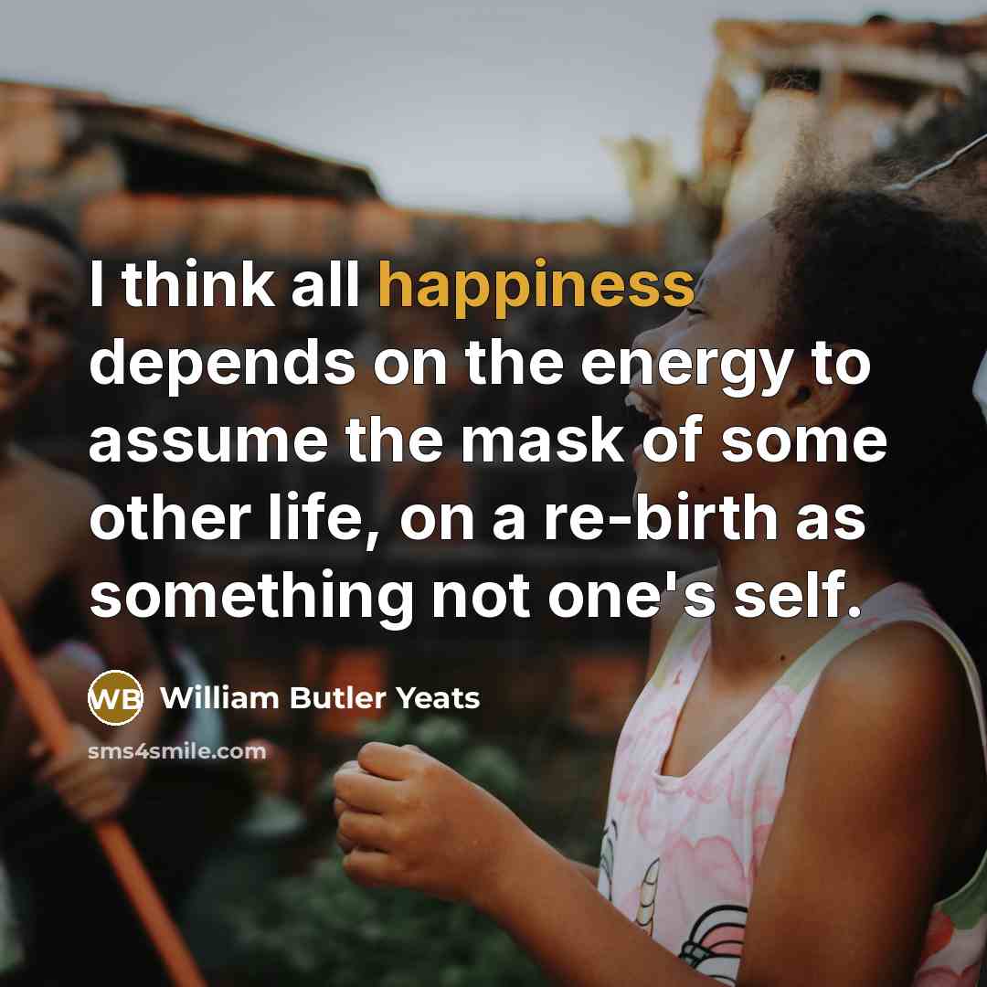 “I think all happiness depends on the energy to assume…” quote by William Butler Yeats