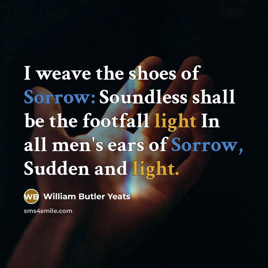 “I weave the shoes of Sorrow: Soundless shall be the…” quote by William Butler Yeats