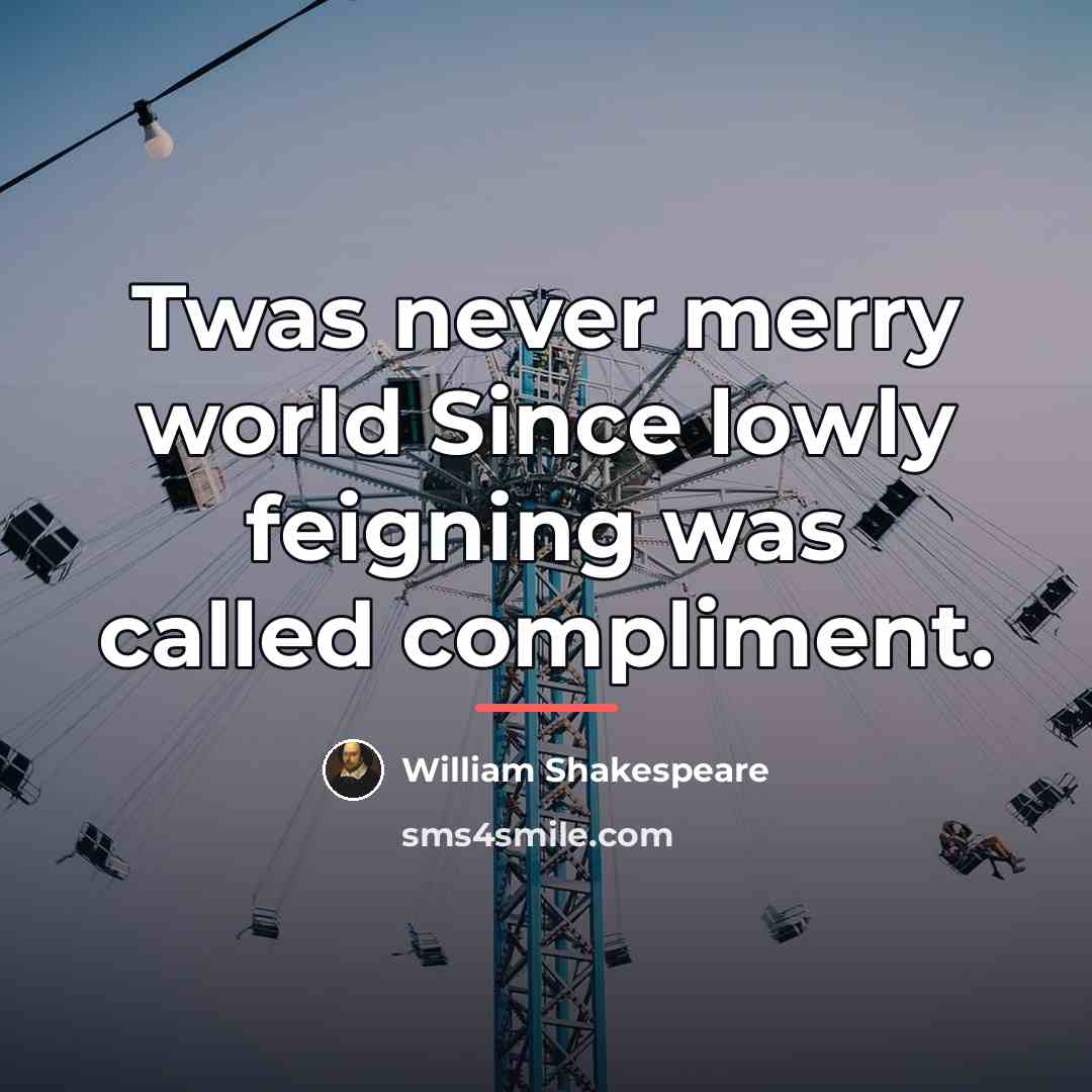 “Twas never merry world Since lowly feigning was called compliment.…” quote by William Shakespeare