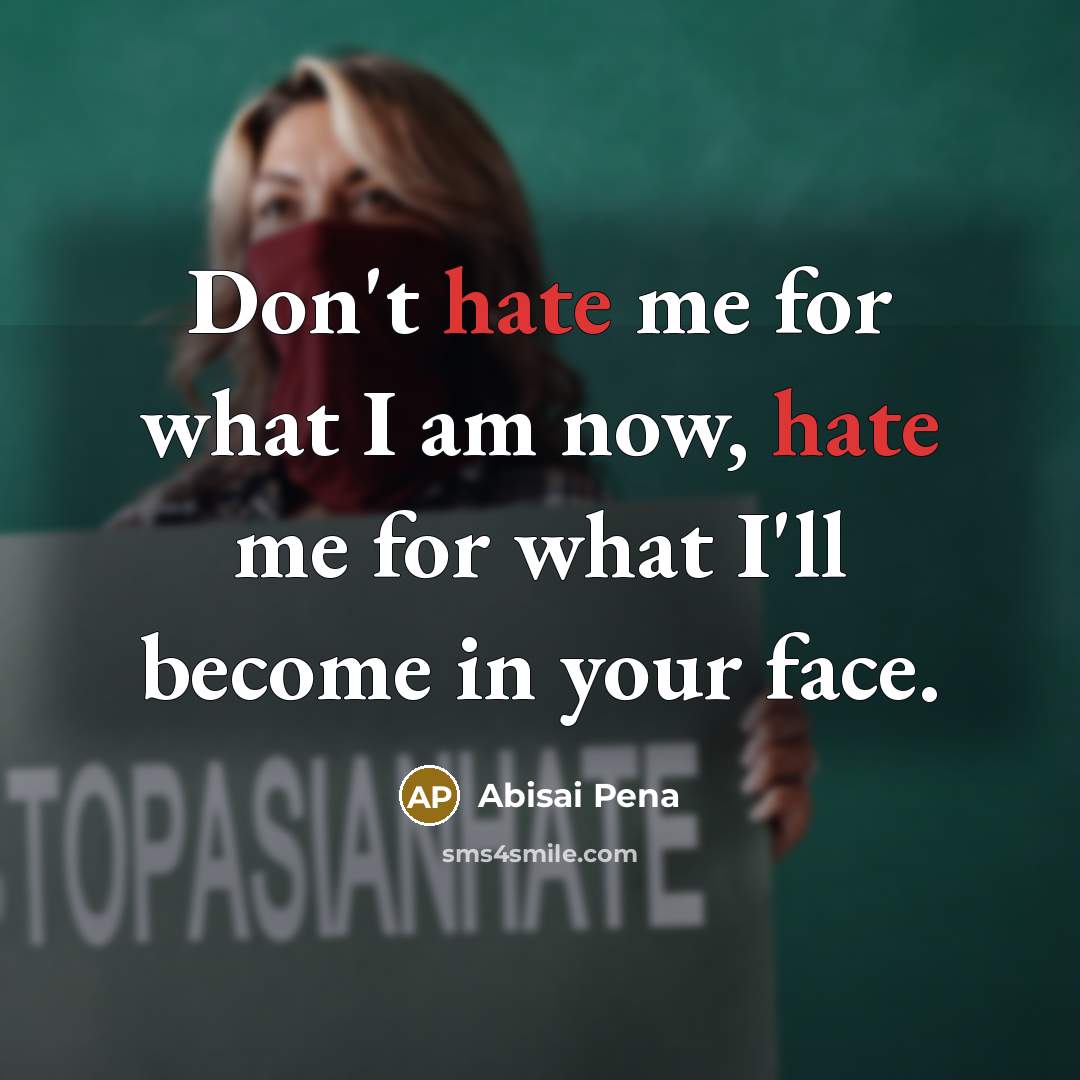 “Don't hate me for what I am now, hate me…” quote by Abisai Pena